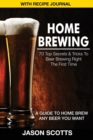 Home Brewing : 70 Top Secrets & Tricks to Beer Brewing Right the First Time: A Guide to Home Brew Any Beer You Want (with Recipe Jour - Book
