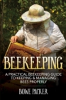 Beekeeping : A Practical Beekeeping Guide to Keeping & Managing Bees Properly - Book
