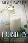 Probiotics : A Practical Guide to the Benefits of Probiotics and Your Health - Book