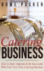 Catering Business : How to Start, Operate & Be Successful With Your Very Own Catering Business - eBook