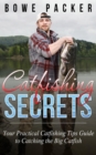 Catfishing Secrets : Your Practical Catfishing Tips Guide To Catching The Big Catfish - eBook