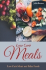 Low Carb Meals : Low Carb Meals and Paleo Foods - Book
