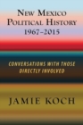 New Mexico Political History, 1967-2015 : Conversations with Those Directly Involved - Book