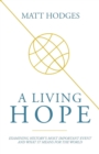 A Living Hope : Examining History's Most Important Event and What It Means for the World - Book