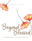 Beyond Blessed : An 8-Week Study of the Book of Ephesians - Book