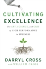 Cultivating Excellence : The Art, Science, and Grit of High Performance in Business - Book