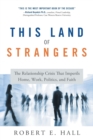 This Land of Strangers : The Relationship Crisis That Imperils Home, Work, Politics, and Faith - Book