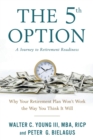 The 5th Option : Why Your Retirement Plan Won't Work the Way You Think It Will - Book