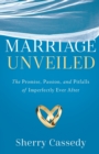 Marriage Unveiled : The Promise, Passion, and Pitfalls of Imperfectly Ever After - Book