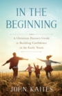 In the Beginning : A Christian Parent's Guide to Building Confidence in the Early Years - Book