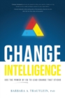 Change Intelligence : Use the Power of CQ to Lead Change That Sticks - Book