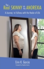 The Real Skinny on My Anorexia : A Journey to Fullness With the Healer of Life - Book