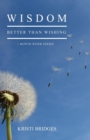 Wisdom Better than Wishing : Book 1 in the 1 Month Wiser series - Book