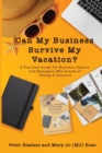Can My Business Survive My Vacation? A Practical Guide For Business Owners and Managers Who Dream of Taking A Vacation - Book
