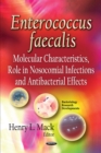 Enterococcus faecalis : Molecular Characteristics, Role in Nosocomial Infections and Antibacterial Effects - eBook