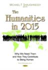 Humanities in 2015 : Why We Need Them & How They Contribute to Being Human - Book