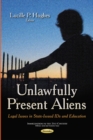 Unlawfully Present Aliens : Legal Issues in State-Issued IDs & Education - Book
