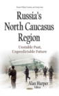 Russia's North Caucasus Region : Unstable Past, Unpredictable Future - Book
