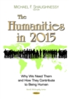 The Humanities in 2015 : Why We Need Them and How They Contribute to Being Human - eBook