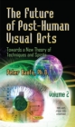 Future of Post-Human Visual Arts : Towards a New Theory of Techniques and Spirits -- Volume 2 - Book