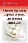 A Systems Engineering Approach to Better, Less Expensive Health Care - Book