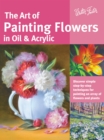 The Art of Painting Flowers in Oil & Acrylic (Collector's Series) : Discover simple step-by-step techniques for painting an array of flowers and plants - Book