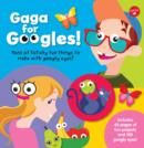 Gaga for Googles : Tons of totally fun things to make with googly eyes - Book
