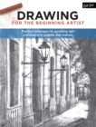 Drawing for the Beginning Artist : Practical techniques for mastering light and shadow in graphite and charcoal - Book