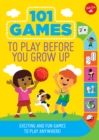 101 Games to Play Before You Grow Up : Exciting and fun games to play anywhere - Book