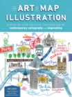 The Art of Map Illustration : A step-by-step artistic exploration of contemporary cartography and mapmaking - Book