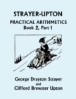 Strayer-Upton Practical Arithmetics BOOK 2, Part 1 (Yesterday's Classics) - Book