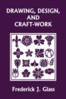 Drawing, Design, and Craft-Work (Yesterday's Classics) - Book
