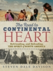 The Road to Continental Heart : Befriending, and Defending, the Spirit of North America - Book
