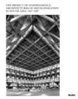 The Project of Independence: Architectures of Decolonization in South Asia, 1947-1985 - Book