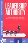 Leadership Authority : Discover How To Inspire Your Team, Become an Influential Leader, and Make Extraordinary Things Happen! - eBook
