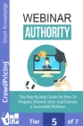 Webinar Authority : The Step-by-Step Guide on How to Prepare, Present, Host, and Execute a Successful Webinar! - eBook