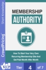 Membership Authority : Discover The Steps On How To Start Your Very Own Recurring Membership Site And Get Paid Month After Month! - eBook