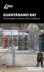 Guant namo Bay : The Pentagon?s Alcatraz of the Caribbean - eBook