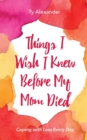Things I Wish I Knew Before My Mom Died - Book