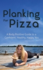 Planking for Pizza : A Body Positive Guide to a Confident, Healthy, Happy You - eBook
