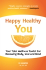Happy Healthy You : Your Total Wellness Toolkit for Renewing Body, Soul, and Mind - Book