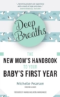 Deep Breaths : The New Mom's Handbook to Your Baby's First Year - Book