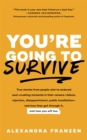 You're Going to Survive : True Stories of Criticism, Rejection, Public Humiliation, Terrible Yelp Reviews, and Other Experiences That Basically Make You Want to Dieaand How to Get Through It - Book