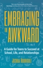 Embracing the Awkward : A Guide for Teens to Succeed at School, Life and Relationships (Teen girl gift) - eBook