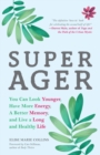 Super Ager : You Can Look Younger, Have More Energy, a Better Memory, and Live a Long and Healthy Life (Aging Healthy, Staying Young) - eBook