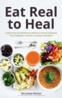 Eat Real to Heal : Using Food As Medicine to Reverse Chronic Diseases from Diabetes, Arthritis, Cancer and More (Breast cancer gift) - Book