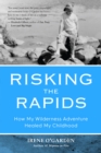 Risking the Rapids : How My Wilderness Adventure Healed My Childhood - Book