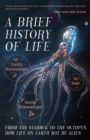 A Brief History of Life : From the Starbug to the Octopus, How Life on Earth May be Alien - Book