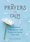 Prayers for Calm : Meditations Affirmations and Prayers to Soothe Your Soul (Healing Prayer, Spiritual Wellness, Prayer Book) - Book