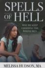 Spells of Hell : Why We Keep Choosing the Wrong Men - Book